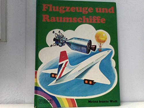 Flugzeuge und Raumschiffe. [Bilder von William Robertshaw. Dt. Text von Brigit Taroni u. Walter Goldsmith] / Meine bunte Welt - Robertshaw, William (Mitwirkender) und Brigitta (Mitwirkender) Neumeister-Taroni