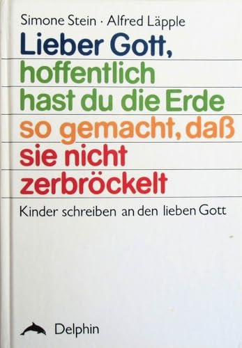 Lieber Gott, hoffentlich hast du die Erde so gemacht, daß sie nicht zerbröckelt. Kinder schreiben...