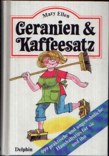 Stock image for Geranien und Kaffeesatz. 999 praktische und ungewhnliche Haushaltstips fr sie und ihn for sale by Edition H. Schroeder e.K.