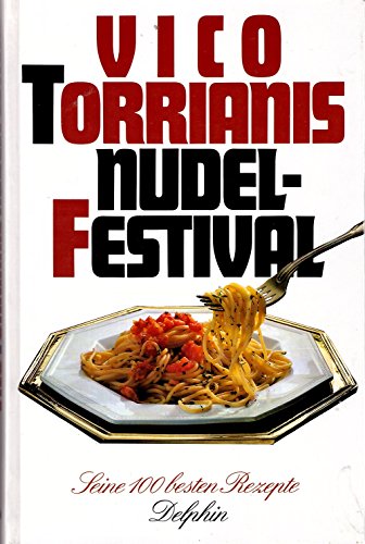 Vico Torrianis Nudelfestival [Nudel-Festival]. Seine 100 besten Rezepte.