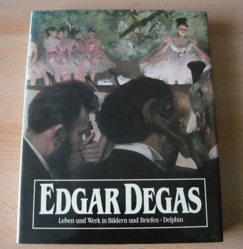 Edgar Degas Leben und Werk in Bildern und Briefen - Degas, Edgar