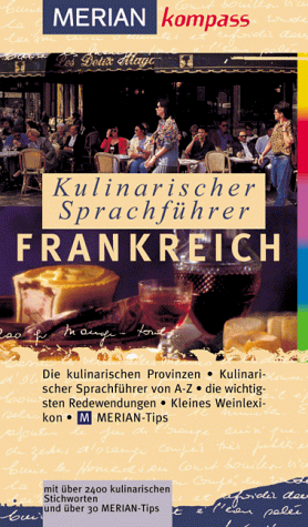 Kulinarischer Sprachführer Frankreich : [die Provinzen ; kulinarischer Sprachführer von A - Z ; kleines Weinlexikon ; die wichtigsten Redewendungen ; Merian-Tipps]. Merian-Kompass - Bodensteiner, Susanne