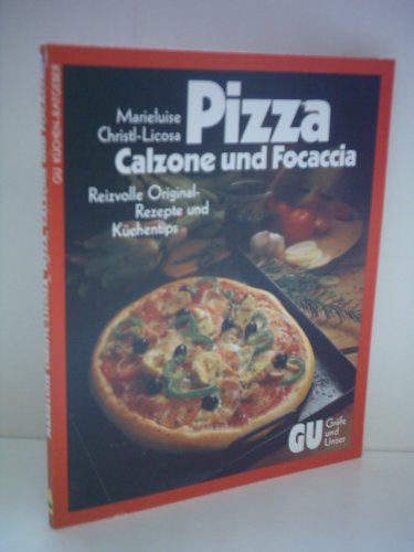 Pizza, Calzone und Focaccia - Reizvolle Original-Rezepte und Küchentips