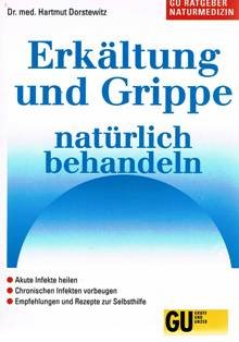 Erkältung und Grippe natürlich behandeln. Akute Infekte heilen. Chronischen Infekten vorbeugen. E...