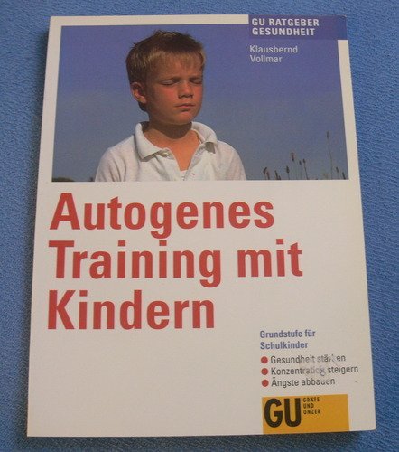 Autogenes Training mit Kindern : Grundstufe für Schulkinder ; Gesundheit stärken, Konzentration steigern, Ängste abbauen. GU-Ratgeber Gesundheit - Vollmar, Klausbernd