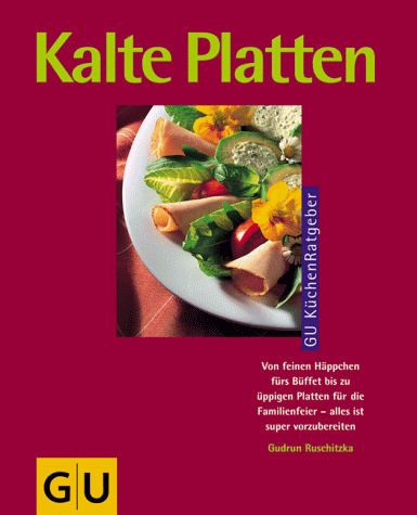 Kalte Platten : von feinen Häppchen fürs Büffet bis zu üppigen Platten für die Familienfeier - alles ist super vorzubereiten. GU-KüchenRatgeber - Ruschitzka, Gudrun (Mitwirkender), Reiner (Mitwirkender) Schmitz und Adelheid (Herausgeber) Schmidt-Thomé