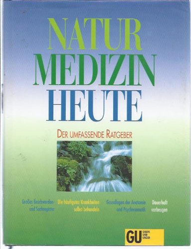 Naturmedizin heute : [der umfassende Ratgeber ; grosses Beschwerden- und Sachregister ; die häufi...