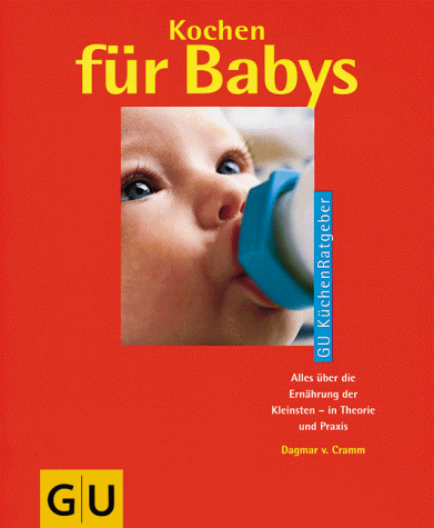 Kochen für Babys : alles über die Ernährung der Kleinsten - in Theorie und Praxis. Dagmar v. Cramm.