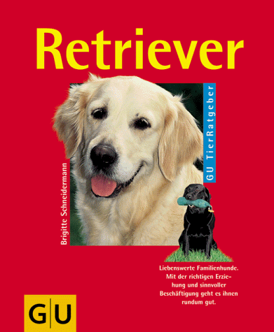 Retriever richtig pflegen und verstehen. Experten-Rat für Erziehung, Pflege und Ernährung.