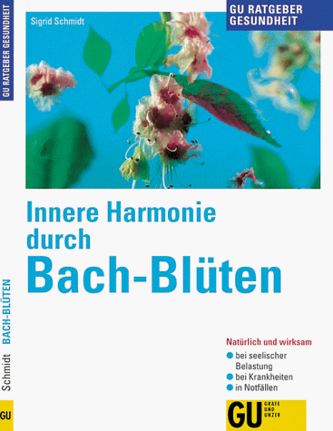 Innere Harmonie durch Bach-Blüten : bewährte Hilfe bei psychischem Stress in Beruf und Familie, z...