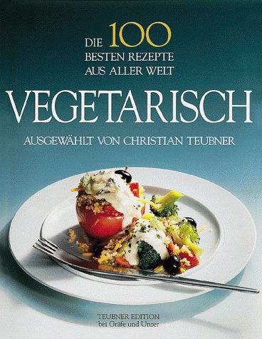 Die 100 besten Rezepte aus aller Welt, Vegetarisch (9783774228313) by Teubner, Christian