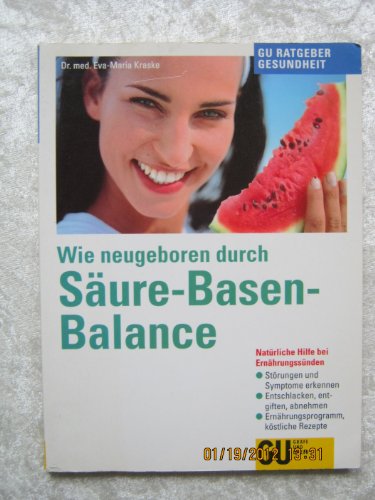 Wie neugeboren durch Säure-Basen-Balance : natürliche Hilfe bei Ernährungssünden ; Störungen und Symptome erkennen ; entschlacken, entgiften, abnehmen ; Ernährungsprogramm, köstliche Rezepte. GU-Ratgeber Gesundheit - Kraske, Eva-Maria