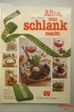 Alles, was schlank macht. Das Erfolgsbuch Rat und neue Rezepte zum Abnehmen und Schlankbleiben