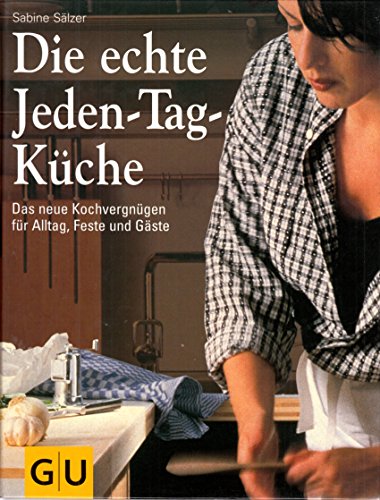 Stock image for Die echte Jeden-Tag-Küche : das neue Kochvergnügen für Alltag, Feste und Gäste Sälzer, Sabine and Ilies, Angelika for sale by tomsshop.eu