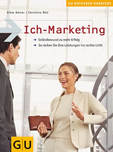 Ich-Marketing : Selbstbewußt zu mehr Erfolg ; so rücken Sie Ihre Leistungen ins rechte Licht. GU-Ratgeber Karriere - Härter, Gitte und Christine Öttl