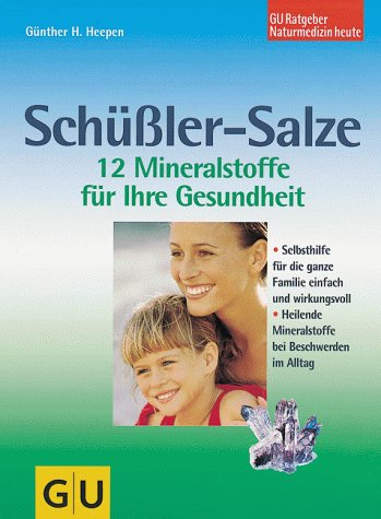 Schüßler-Salze : 12 Mineralstoffe für Ihre Gesundheit , Selbsthilfe für die ganze Familie einfach und wirkungsvoll , heilende Mineralstoffe bei Beschwerden im Alltag. GU-Ratgeber Naturmedizin heute - Heepen, Günther H.