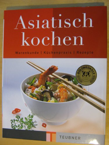 Asiatisch kochen mit Christian Teubner. Warenkunde, Kochmethoden und Rezepte. Unter Mitarbeit von...