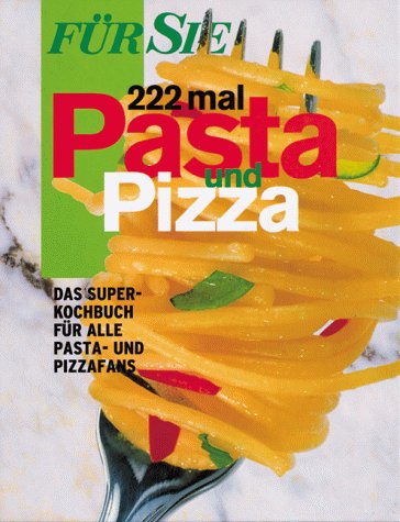 Für Sie. 222 mal Pasta und Pizza. Das Super-Kochbuch für alle Pasta- und Pizzafans - Cornelia Adam