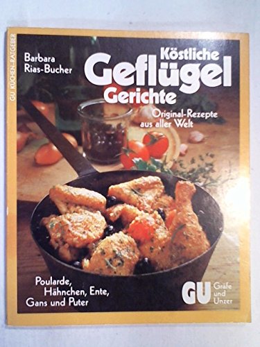 Beispielbild fr Kstliche Geflgel-Gerichte. Poularde, Hhnchen, Ente, Gans und Puter. Original-Rezepte aus aller Welt zum Verkauf von Versandantiquariat Felix Mcke