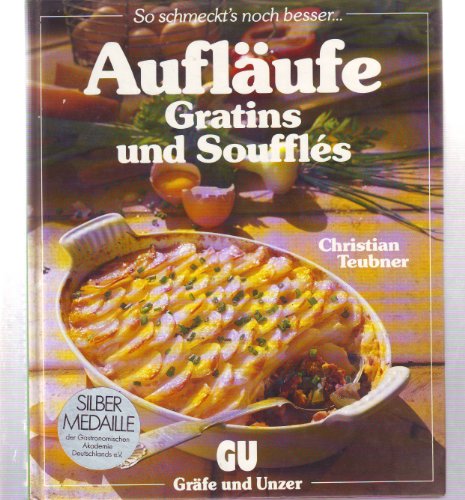 Aufläufe, Gratins und Soufflés. Ein besonderes Bildkochbuch mit reizvollen Rezepten - Teubner, Cristian