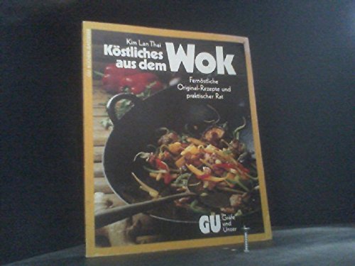 Köstliches aus dem Wok. Fernöstliche Original- Rezepte und praktischer Rat - Lan Thai, Kim