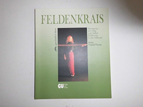 Imagen de archivo de Feldenkrais : Bewegung, ein Weg zum Selbst. Einführung in die Methode. (Ganzheitlich leben) a la venta por Bookmans