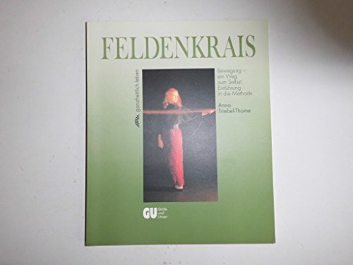 Stock image for Feldenkrais : Bewegung, ein Weg zum Selbst. Einführung in die Methode. (Ganzheitlich leben) for sale by Bookmans
