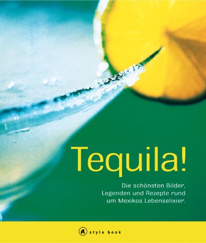Beispielbild fr Tequila! Die schnsten Bilder, Legenden und Rezepte rund um Mexikos Lebenselixier zum Verkauf von Gabis Bcherlager