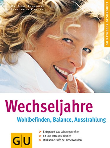 Wechseljahre : Wohlbefinden, Balance, Ausstrahlung ; entspannt das Leben genießen, fit und attraktiv bleiben, wirksame Hilfe bei Beschwerden. GU-Ratgeber Gesundheit - Lackinger Karger, Ingeborg