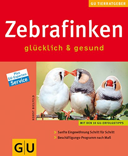 9783774256651: Zebrafinken glcklich und gesund: Mit den 10 GU-Erfolgstipps. Sanfte Eingewhnung Schritt fr Schritt. Beschftigungs-Programm nach Ma