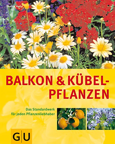 Balkon und Kübelpflanzen - Das Standardwerk für jeden Pflanzenliebhaber