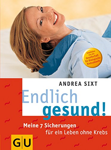 Beispielbild fr Endlich gesund! Meine 7 Sicherungen für ein Leben ohne Krebs Sixt, Andrea zum Verkauf von tomsshop.eu