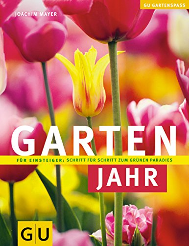 Gartenjahr: Für Einsteiger: Schritt für Schritt zum grünen Paradies (Pflanzenpraxis) Joachim Mayer. [Red.: Michael Eppinger] / GU Gartenspass - Mayer, Joachim