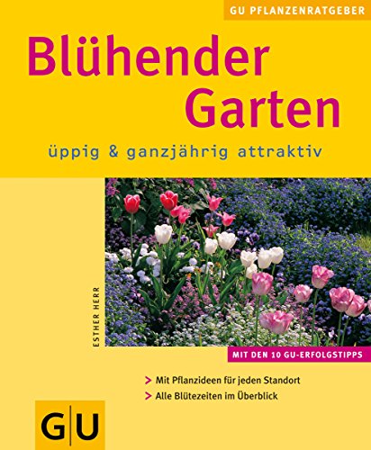 Blühender Garten. Üppig & ganzjährig attraktiv, mit den 10 GU-Erfolgstipps, mit Pflanzideen für j...