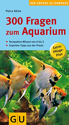 300 Fragen zum Aquarium : kompaktes Wissen von A bis Z, Experten-Tipps aus der Praxis ; Extra: Pflege-Plan. Der grosse GU-Kompass - Kölle, Petra