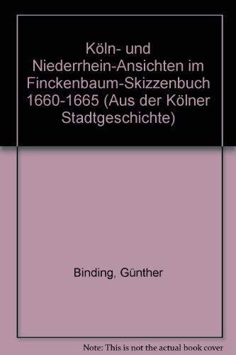 Köln und Niederrhein-Ansichten im Finckenbaum-Skizzenbuch 1660-1665 (= Aus der Kölner Stadtgeschi...