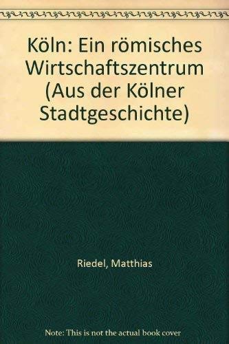 Köln - Ein römisches Wirtschaftszentrum. (Aus der Kölner Stadtgeschichte).