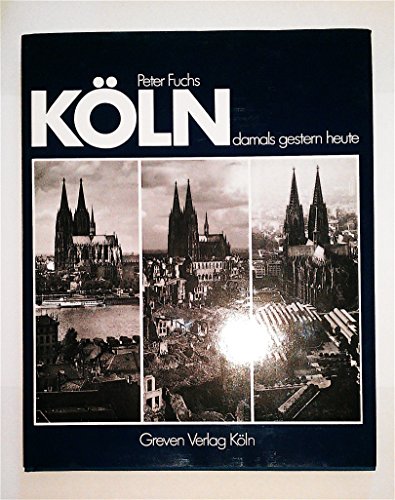 Köln. Damals, gestern, heute. Vorkriegsansichten, Zerstörungsbilder und WIederaufbaufotos im Verg...