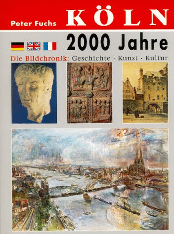 KÃ¶ln. 2000 Jahre. Die Bildchronik: Geschichte - Kunst - Kultur. (9783774303041) by Fuchs, Peter