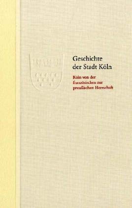 Köln von der französischen zur preußischen Herrschaft 1794-1815 Geschichte der Stadt Köln, Band 8 - Müller, Klaus und Historische Gesellschaft Köln e. V.