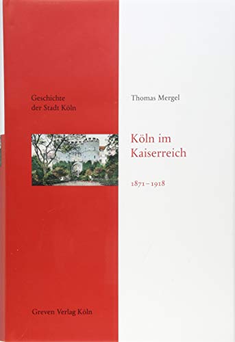 Köln im Kaiserreich 1871-1918 : Geschichte der Stadt Köln, Band 10 - Thomas Mergel