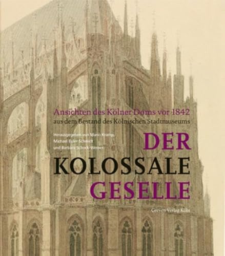 Imagen de archivo de Der kolossale Geselle. Ansichten des Klner Doms vor 1842 aus dem Bestand des Klnischen Stadtmuseums. a la venta por Antiquariat Bernhardt