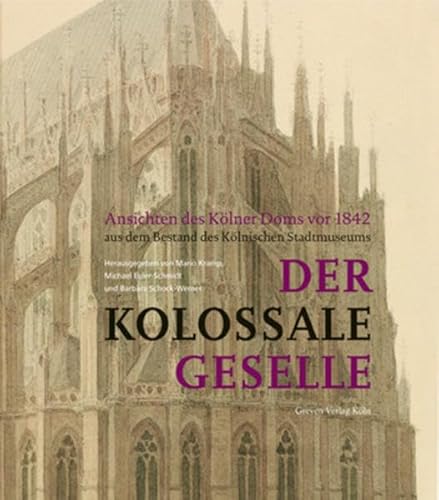 9783774304758: Der Kolossale Geselle: Ansichten des Klner Doms vor 1842 aus dem Bestand des Klnischen Stadtmuseums