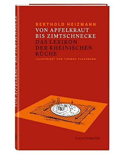 Von Apfelkraut bis Zimtschnecke Das Lexikon der Rheinischen Küche. - Heizmann, Berthold; Dagmar Hänel und Thomas Plaßmann (Illustrator)