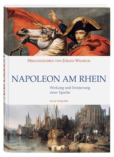 Napoleon am Rhein: Wirkung und Erinnerung einer Epoche - Unknown Author