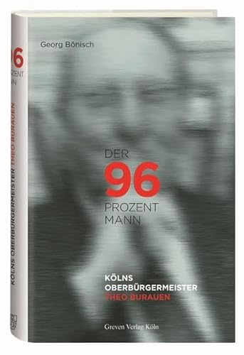 Imagen de archivo de Der 96-Prozent-Mann: Klns Oberbrgermeister Theo Burauen (1906-1987) a la venta por medimops
