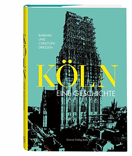 Köln. Eine Geschichte: Vom Urwald zur Millionenstadt - Driessen, Barbara, Driessen, Christoph