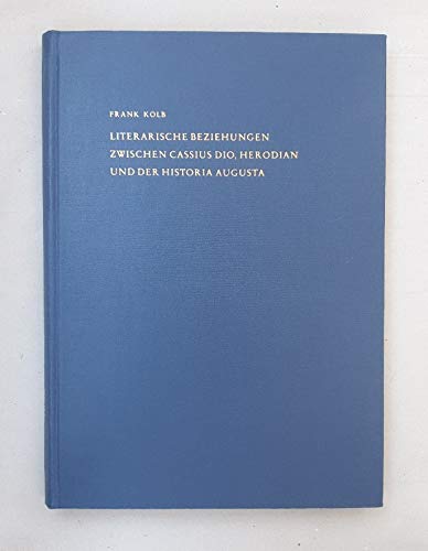 Literarische Beziehungen Zwischen Cassius Dio, Herodian Und Der Historia Augusta (9783774911666) by Frank Kolb
