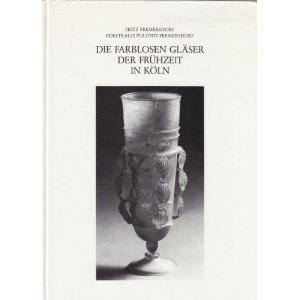 Die farblosen Gläser der Frühzeit in Köln, 2. und 3. Jahrhundert. Die Denkmäler des römischen Köl...