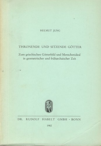 9783774919181: Thronende und sitzende Go?tter: Zum griechischen Go?tterbild und Menschenideal in geometrischer und fru?harchaischer Zeit (Habelts Dissertationsdrucke) (German Edition) [Jan 01, 1982] Jung, Helmut